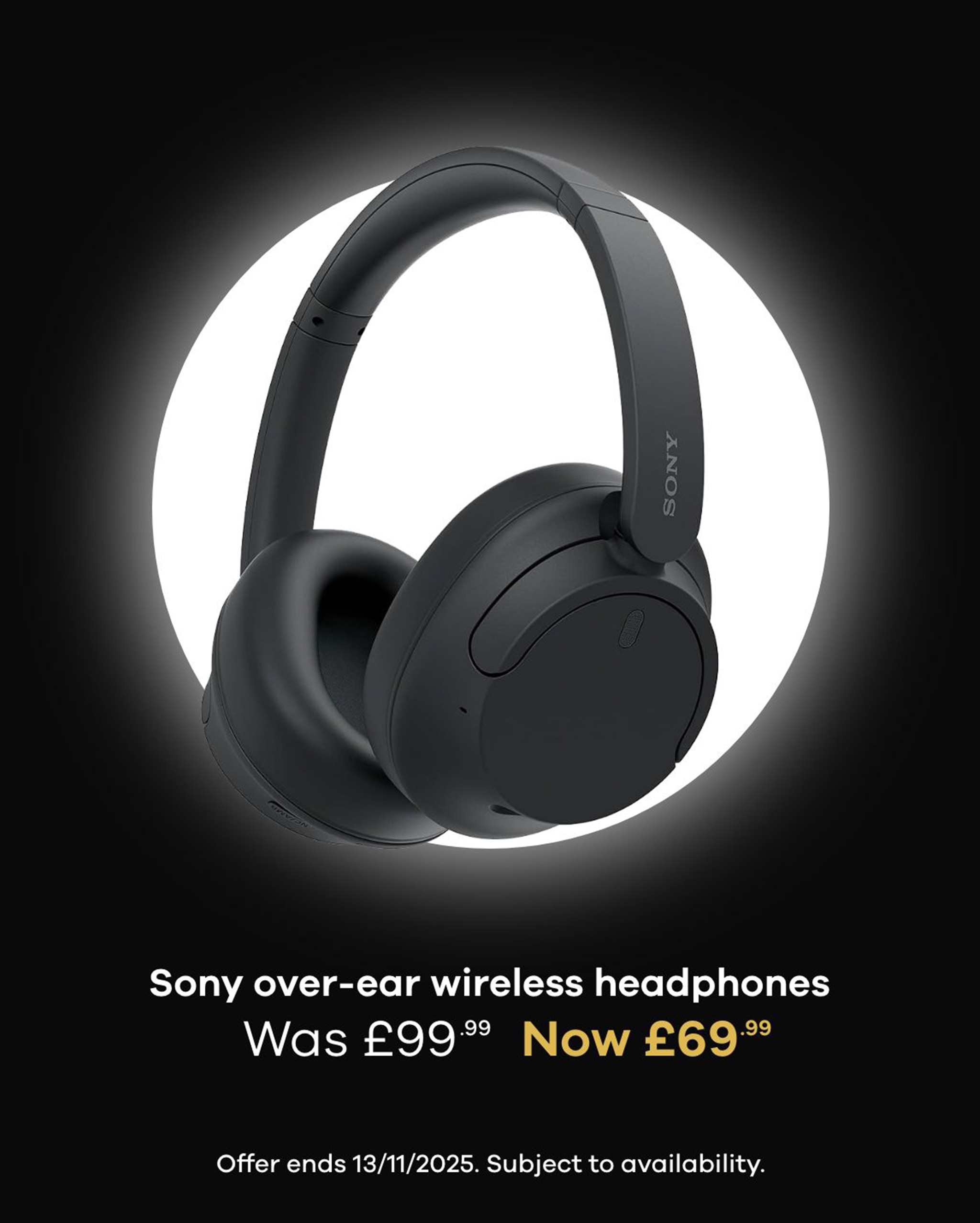 Sony over-ear wireless headphones. Was £99.99    Now £69.99
