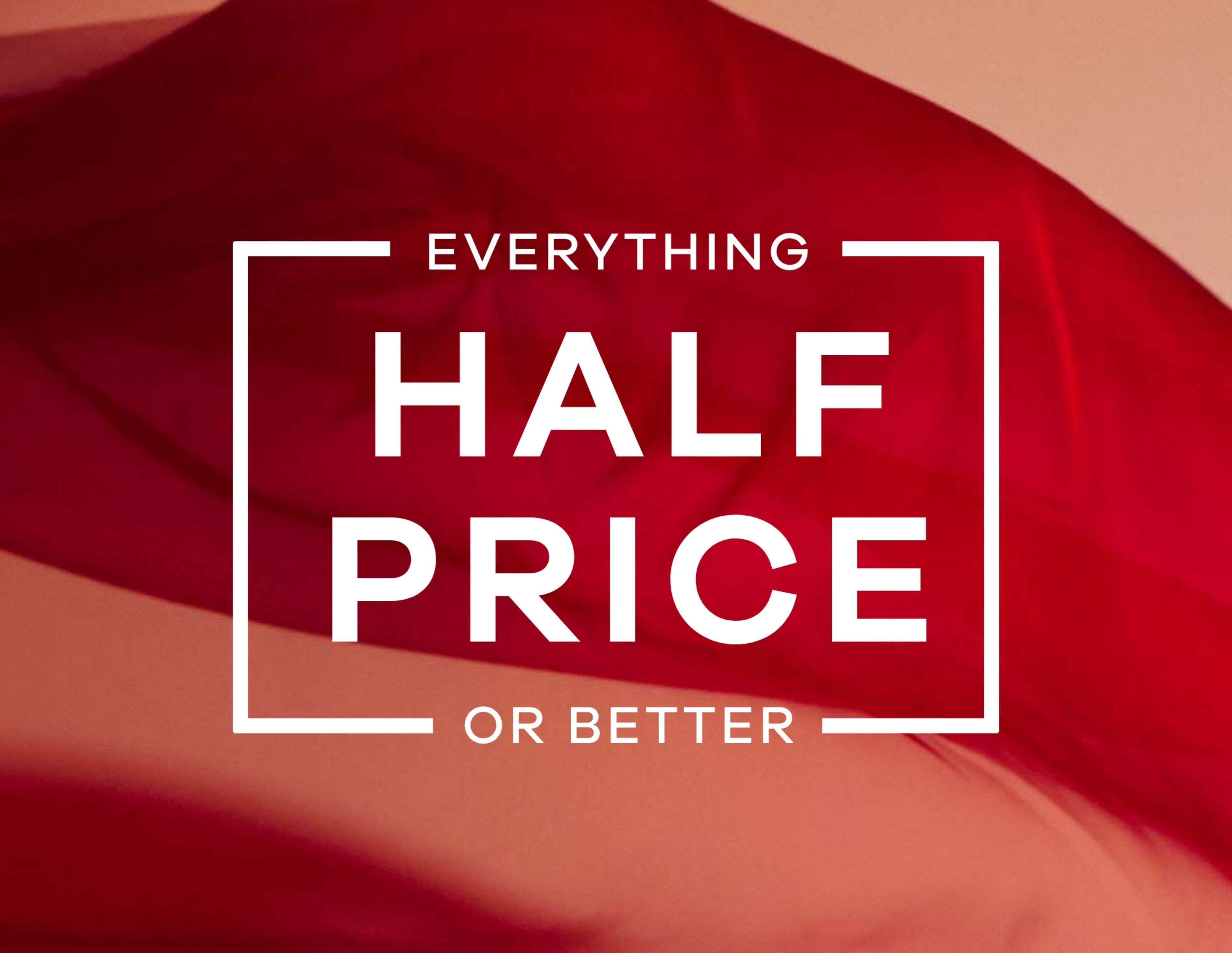 Everything half price or better