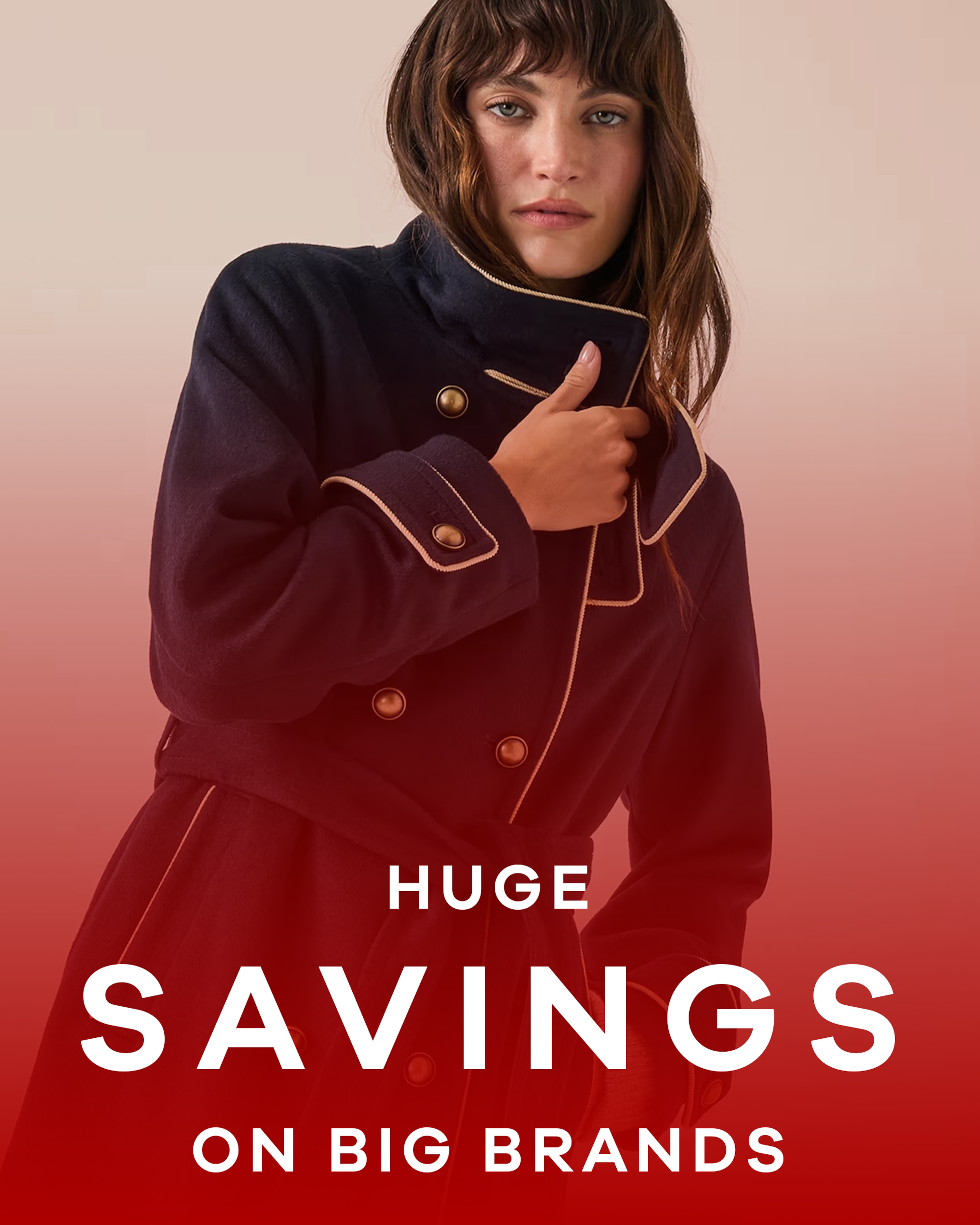 Huge savings on big brands text overlaid on an image of a lady wearing a coat with a red overlay on the image
